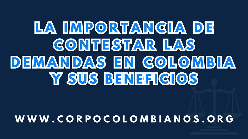 LA IMPORTANCIA DE CONTESTAR DEMANDAS EN COLOMBIA Y SUS BENEFICIOS
